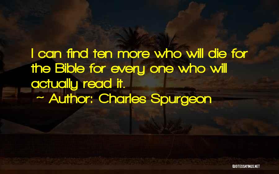 Charles Spurgeon Quotes: I Can Find Ten More Who Will Die For The Bible For Every One Who Will Actually Read It.