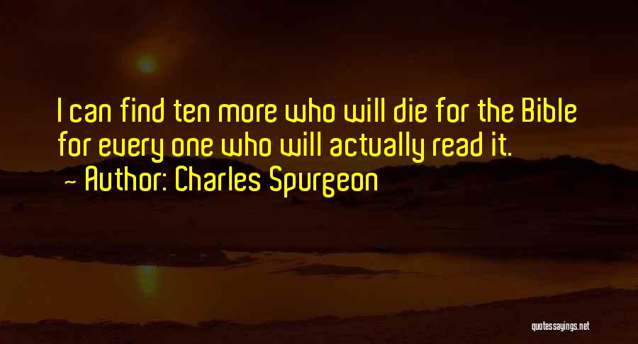 Charles Spurgeon Quotes: I Can Find Ten More Who Will Die For The Bible For Every One Who Will Actually Read It.
