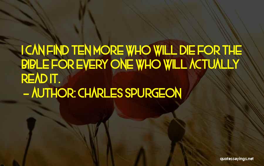 Charles Spurgeon Quotes: I Can Find Ten More Who Will Die For The Bible For Every One Who Will Actually Read It.