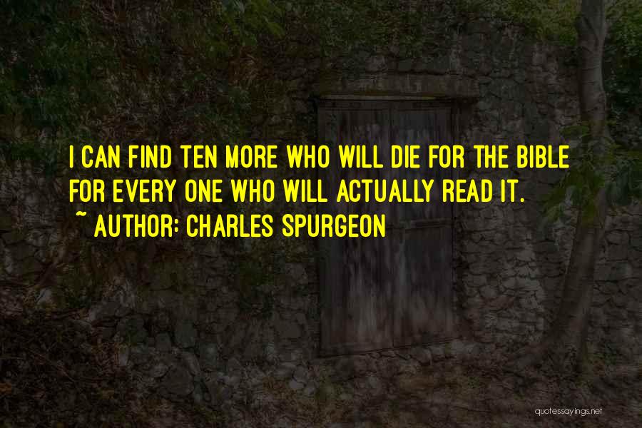 Charles Spurgeon Quotes: I Can Find Ten More Who Will Die For The Bible For Every One Who Will Actually Read It.