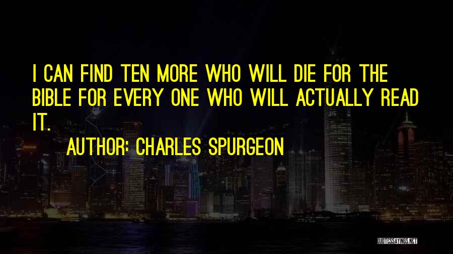 Charles Spurgeon Quotes: I Can Find Ten More Who Will Die For The Bible For Every One Who Will Actually Read It.