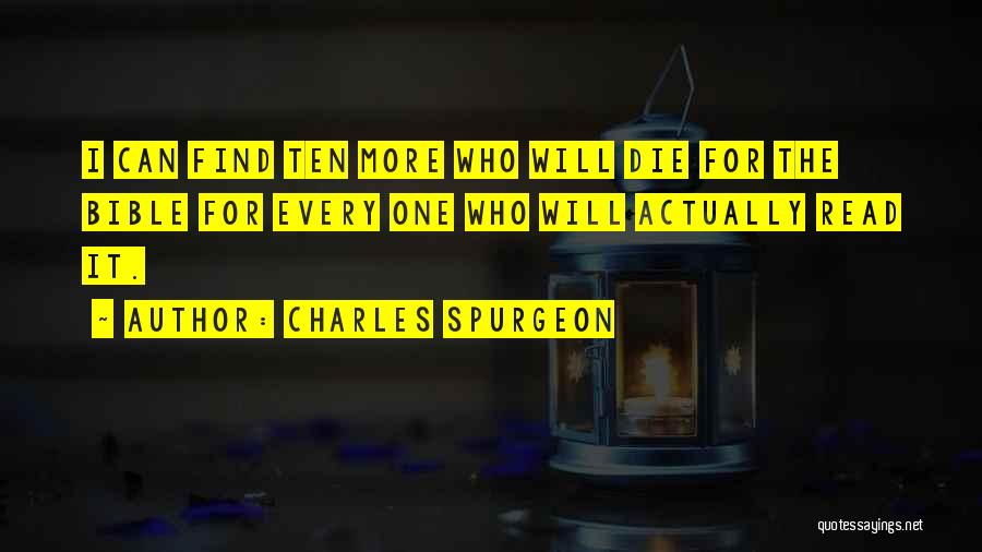 Charles Spurgeon Quotes: I Can Find Ten More Who Will Die For The Bible For Every One Who Will Actually Read It.