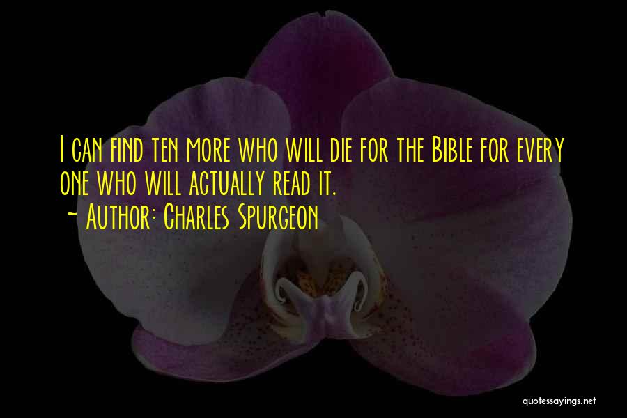 Charles Spurgeon Quotes: I Can Find Ten More Who Will Die For The Bible For Every One Who Will Actually Read It.