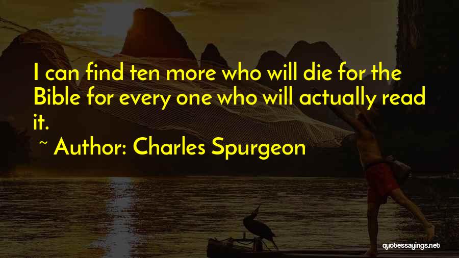 Charles Spurgeon Quotes: I Can Find Ten More Who Will Die For The Bible For Every One Who Will Actually Read It.