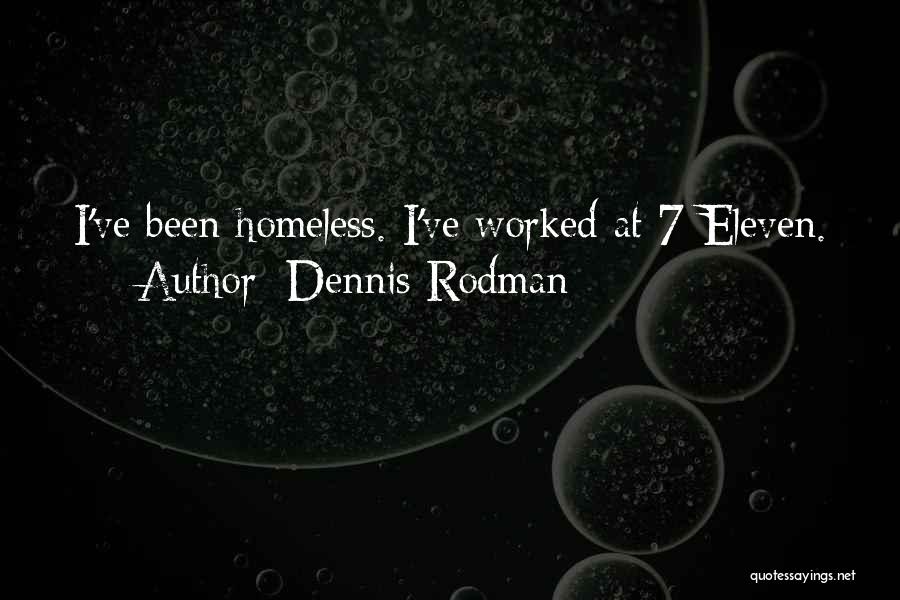 Dennis Rodman Quotes: I've Been Homeless. I've Worked At 7-eleven.