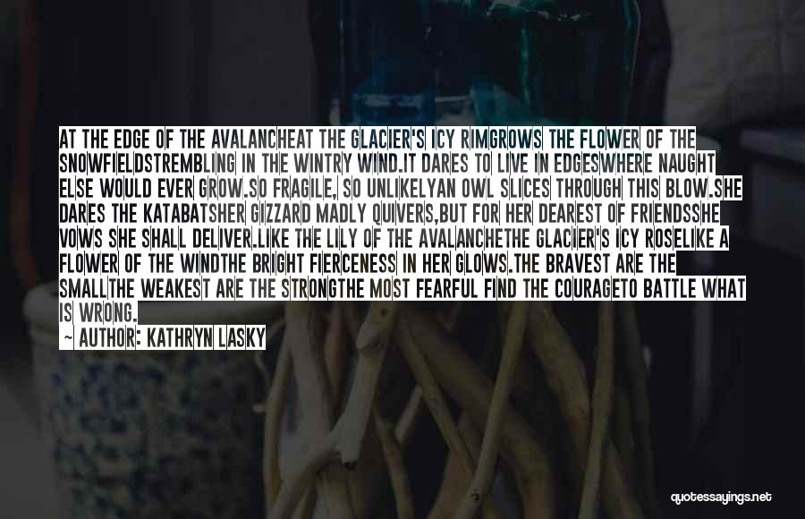 Kathryn Lasky Quotes: At The Edge Of The Avalancheat The Glacier's Icy Rimgrows The Flower Of The Snowfieldstrembling In The Wintry Wind.it Dares