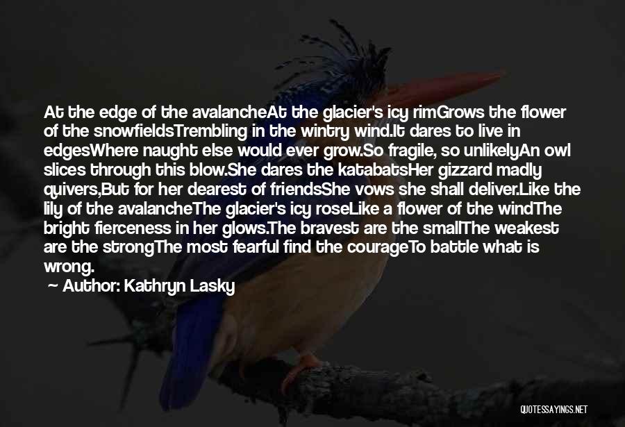 Kathryn Lasky Quotes: At The Edge Of The Avalancheat The Glacier's Icy Rimgrows The Flower Of The Snowfieldstrembling In The Wintry Wind.it Dares