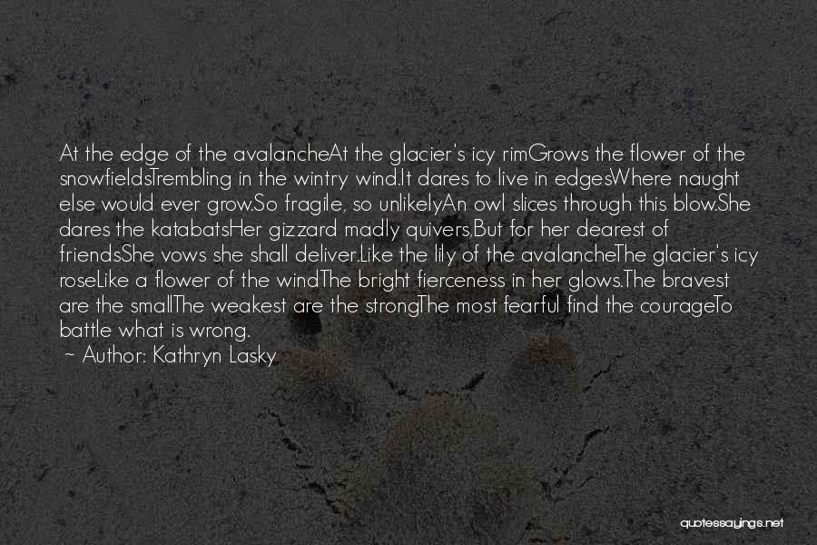 Kathryn Lasky Quotes: At The Edge Of The Avalancheat The Glacier's Icy Rimgrows The Flower Of The Snowfieldstrembling In The Wintry Wind.it Dares
