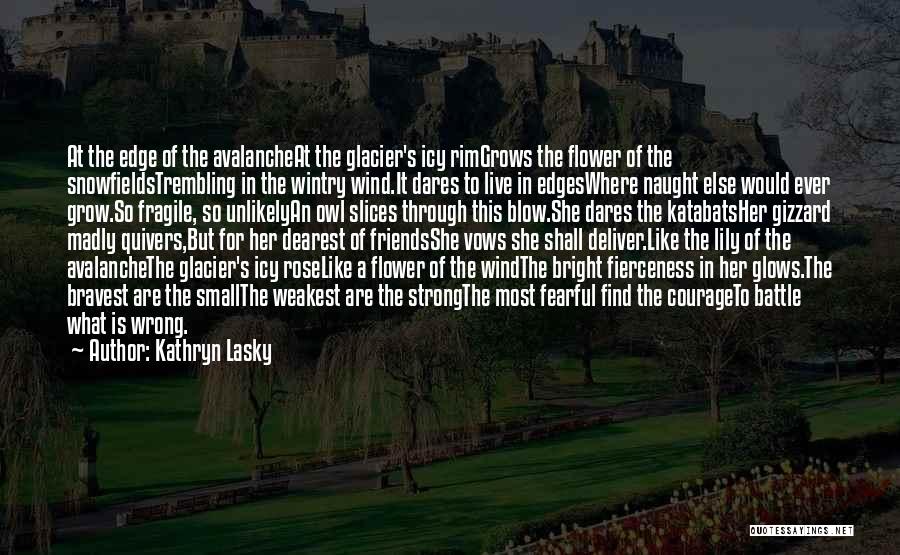 Kathryn Lasky Quotes: At The Edge Of The Avalancheat The Glacier's Icy Rimgrows The Flower Of The Snowfieldstrembling In The Wintry Wind.it Dares