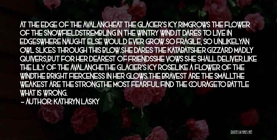 Kathryn Lasky Quotes: At The Edge Of The Avalancheat The Glacier's Icy Rimgrows The Flower Of The Snowfieldstrembling In The Wintry Wind.it Dares