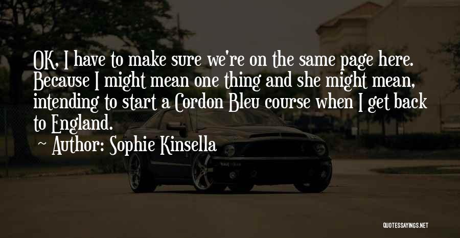 Sophie Kinsella Quotes: Ok, I Have To Make Sure We're On The Same Page Here. Because I Might Mean One Thing And She