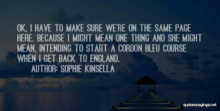 Sophie Kinsella Quotes: Ok, I Have To Make Sure We're On The Same Page Here. Because I Might Mean One Thing And She