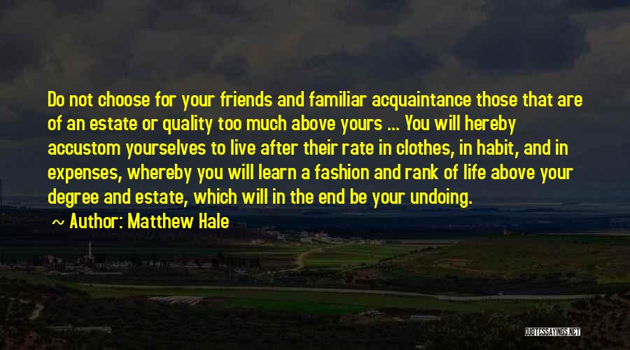 Matthew Hale Quotes: Do Not Choose For Your Friends And Familiar Acquaintance Those That Are Of An Estate Or Quality Too Much Above