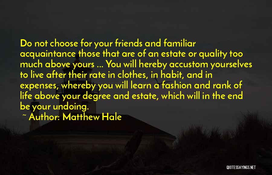 Matthew Hale Quotes: Do Not Choose For Your Friends And Familiar Acquaintance Those That Are Of An Estate Or Quality Too Much Above