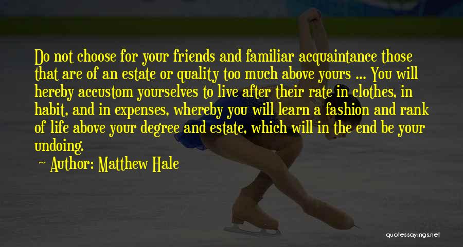 Matthew Hale Quotes: Do Not Choose For Your Friends And Familiar Acquaintance Those That Are Of An Estate Or Quality Too Much Above