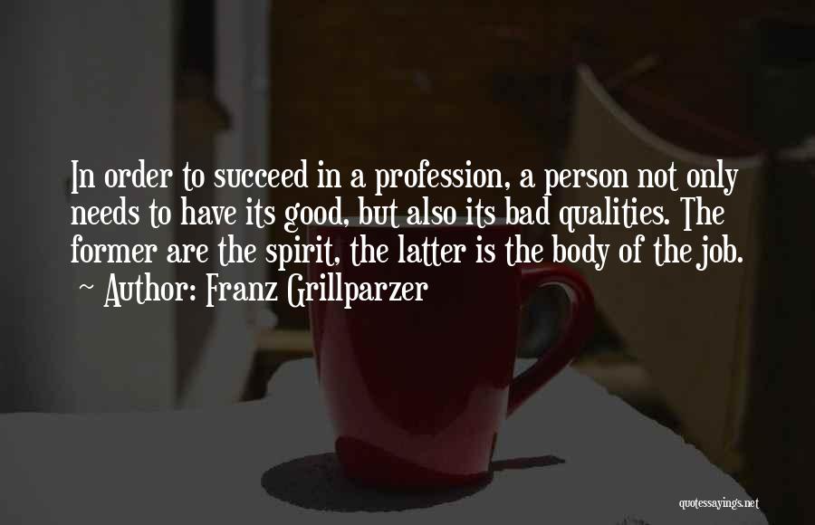 Franz Grillparzer Quotes: In Order To Succeed In A Profession, A Person Not Only Needs To Have Its Good, But Also Its Bad