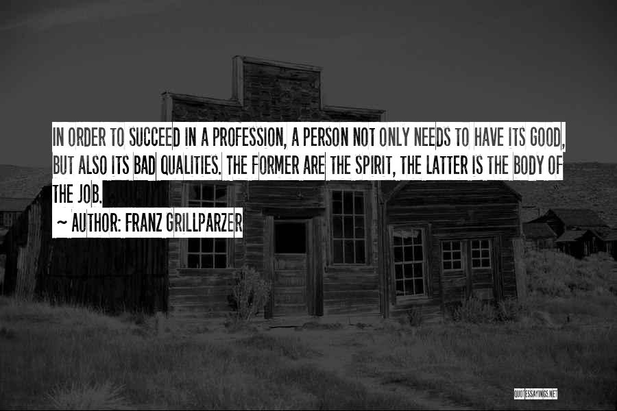 Franz Grillparzer Quotes: In Order To Succeed In A Profession, A Person Not Only Needs To Have Its Good, But Also Its Bad