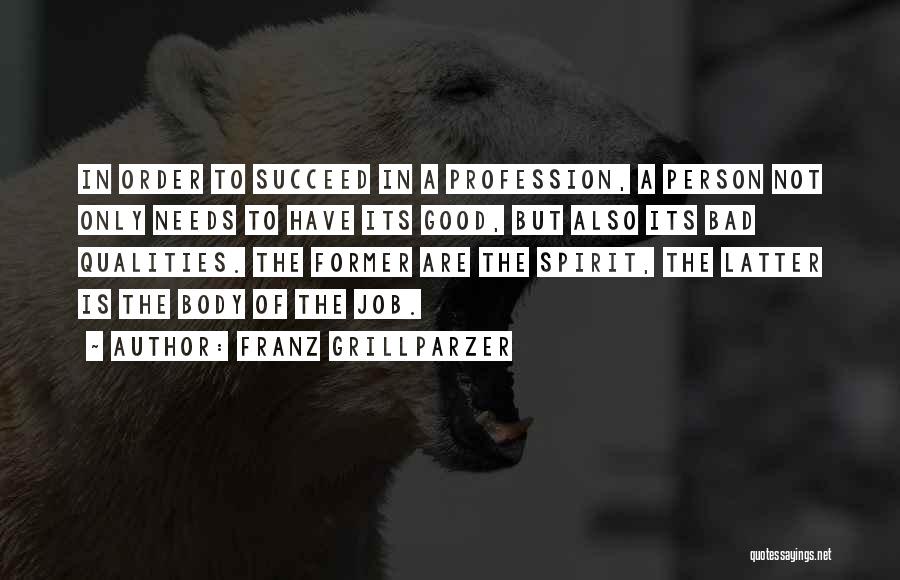 Franz Grillparzer Quotes: In Order To Succeed In A Profession, A Person Not Only Needs To Have Its Good, But Also Its Bad