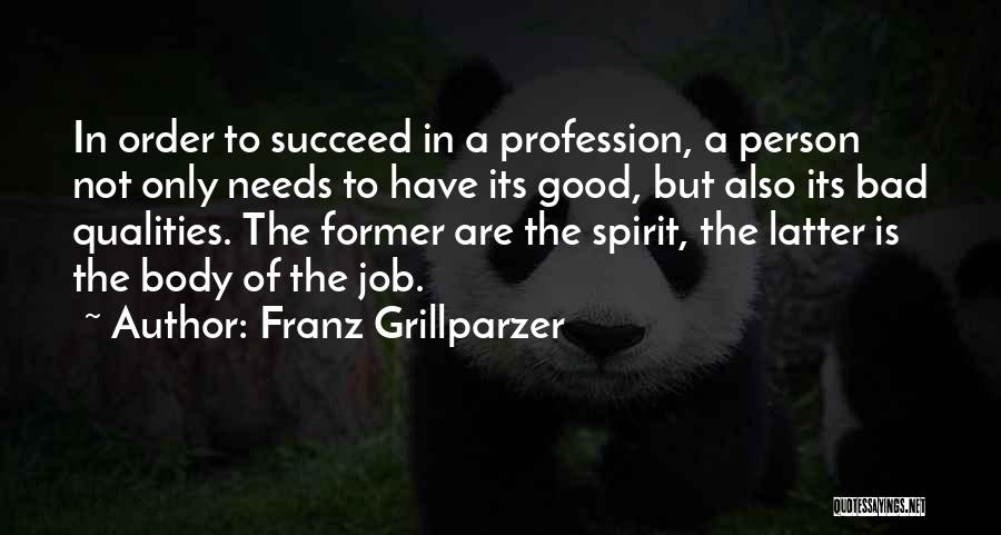 Franz Grillparzer Quotes: In Order To Succeed In A Profession, A Person Not Only Needs To Have Its Good, But Also Its Bad