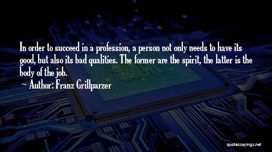 Franz Grillparzer Quotes: In Order To Succeed In A Profession, A Person Not Only Needs To Have Its Good, But Also Its Bad