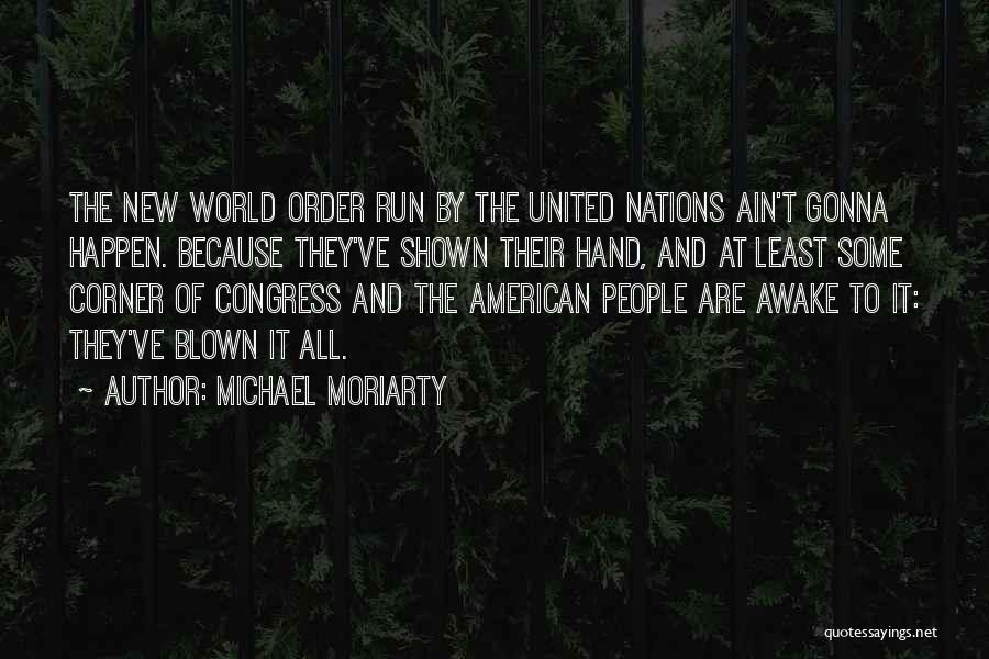 Michael Moriarty Quotes: The New World Order Run By The United Nations Ain't Gonna Happen. Because They've Shown Their Hand, And At Least