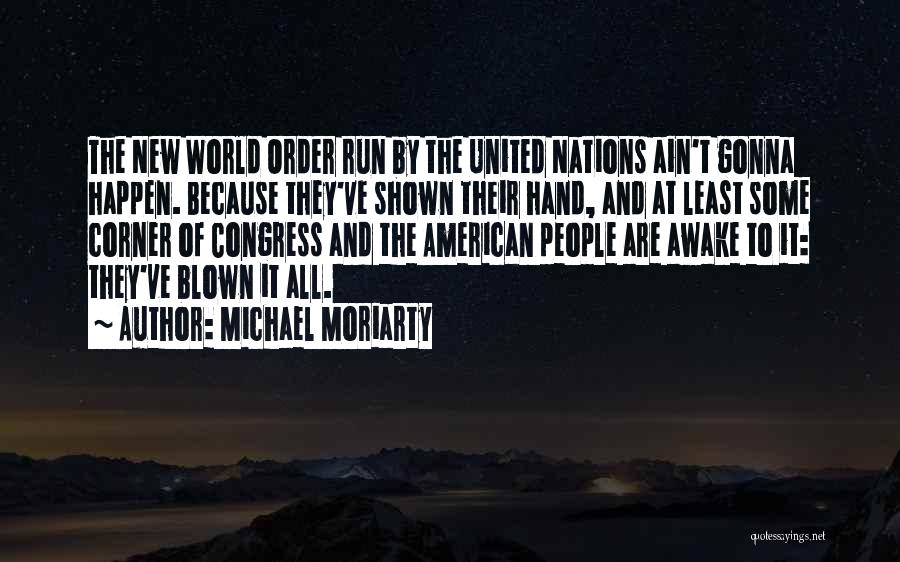 Michael Moriarty Quotes: The New World Order Run By The United Nations Ain't Gonna Happen. Because They've Shown Their Hand, And At Least