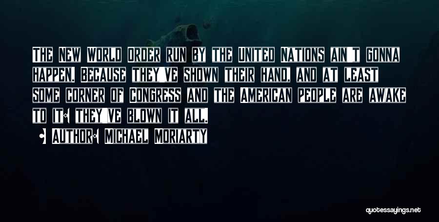 Michael Moriarty Quotes: The New World Order Run By The United Nations Ain't Gonna Happen. Because They've Shown Their Hand, And At Least