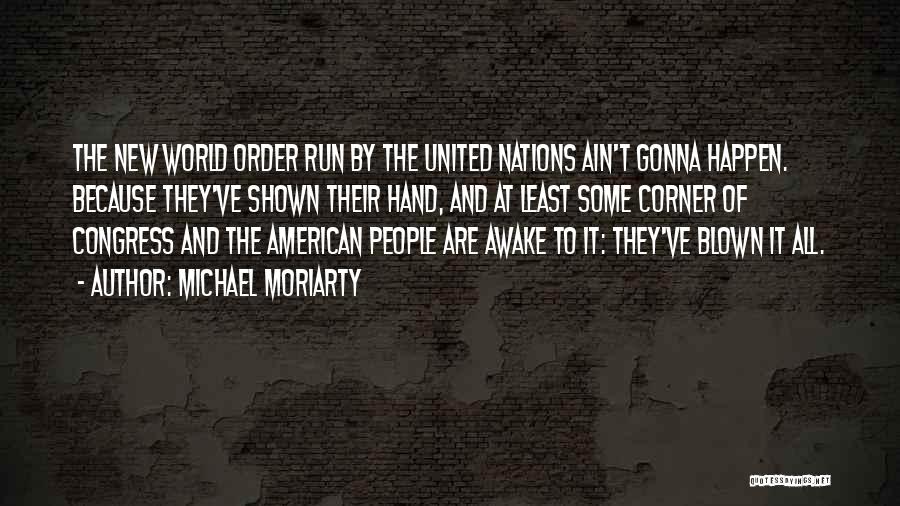 Michael Moriarty Quotes: The New World Order Run By The United Nations Ain't Gonna Happen. Because They've Shown Their Hand, And At Least