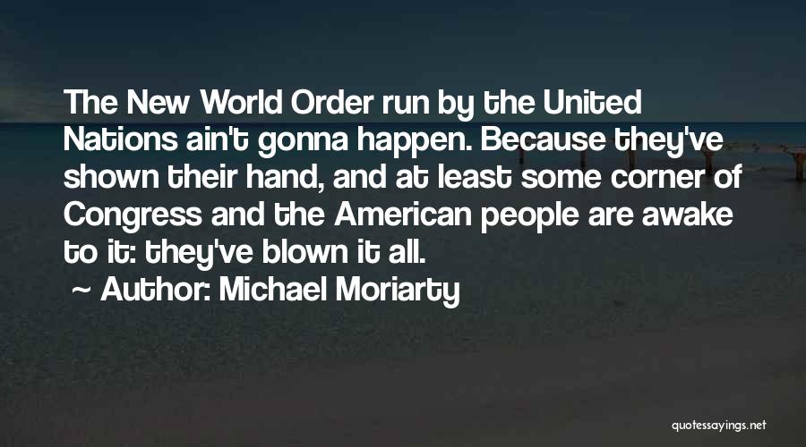 Michael Moriarty Quotes: The New World Order Run By The United Nations Ain't Gonna Happen. Because They've Shown Their Hand, And At Least