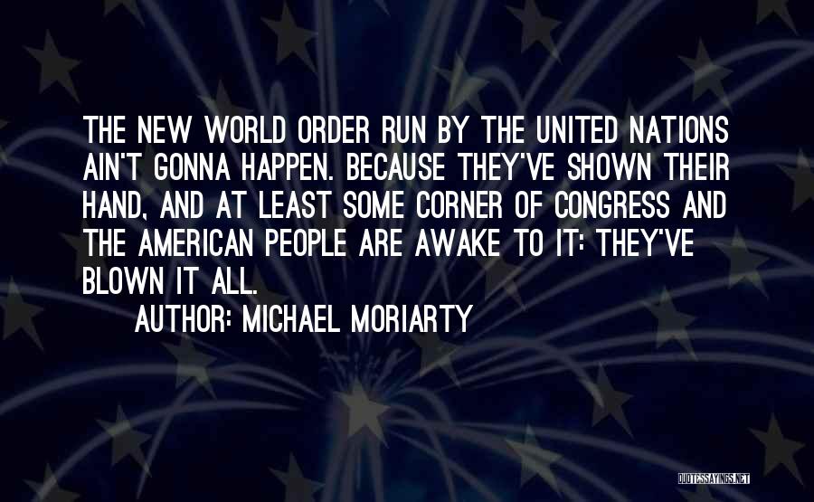 Michael Moriarty Quotes: The New World Order Run By The United Nations Ain't Gonna Happen. Because They've Shown Their Hand, And At Least