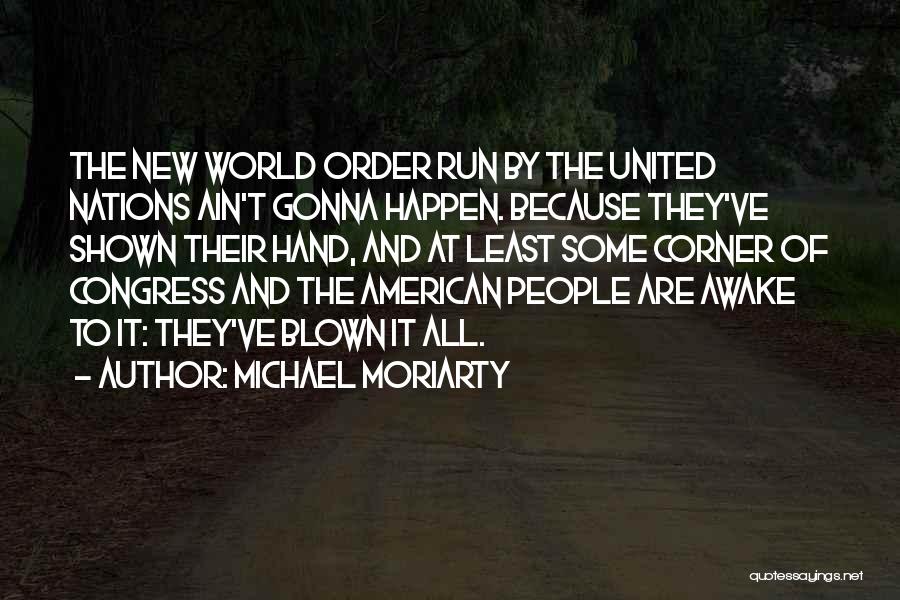 Michael Moriarty Quotes: The New World Order Run By The United Nations Ain't Gonna Happen. Because They've Shown Their Hand, And At Least