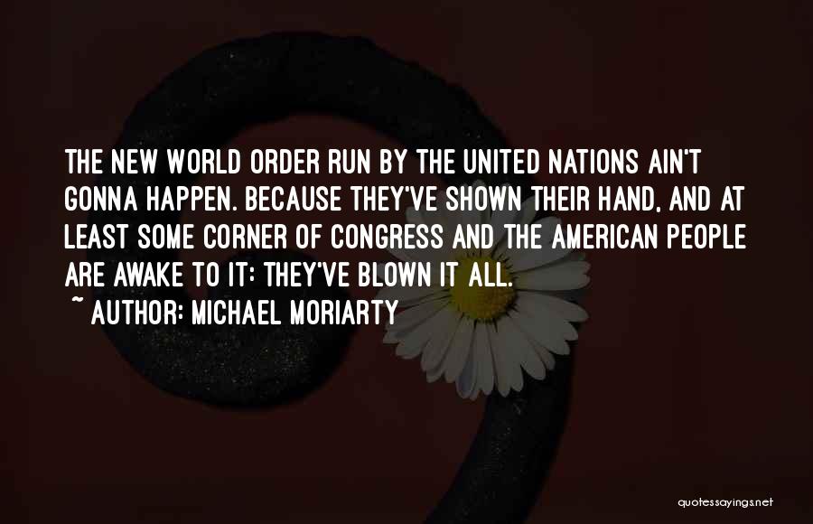 Michael Moriarty Quotes: The New World Order Run By The United Nations Ain't Gonna Happen. Because They've Shown Their Hand, And At Least