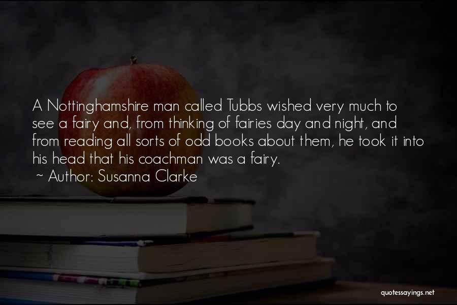 Susanna Clarke Quotes: A Nottinghamshire Man Called Tubbs Wished Very Much To See A Fairy And, From Thinking Of Fairies Day And Night,