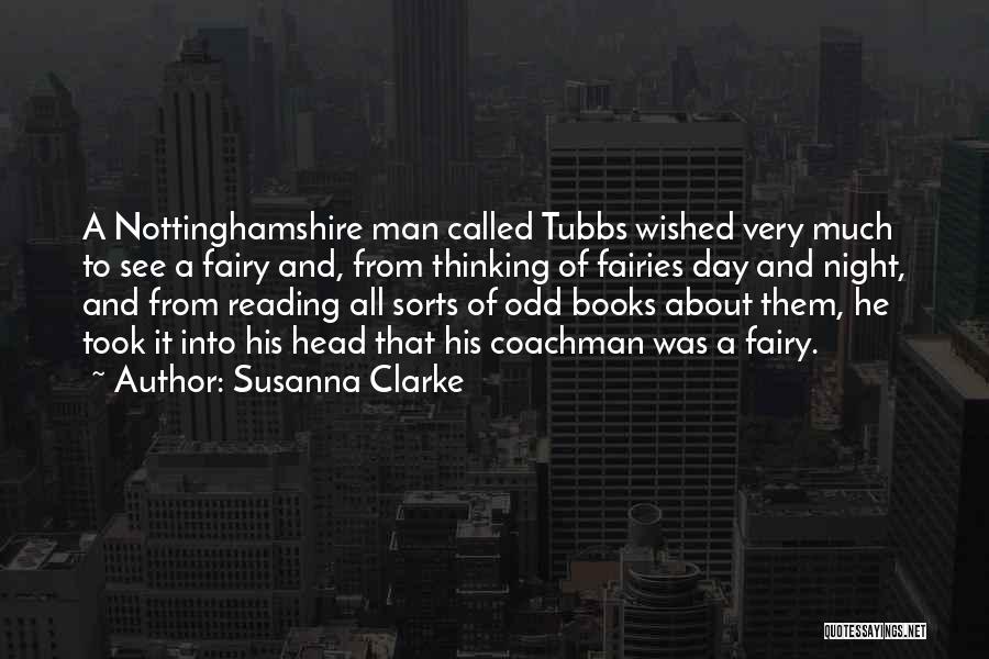 Susanna Clarke Quotes: A Nottinghamshire Man Called Tubbs Wished Very Much To See A Fairy And, From Thinking Of Fairies Day And Night,