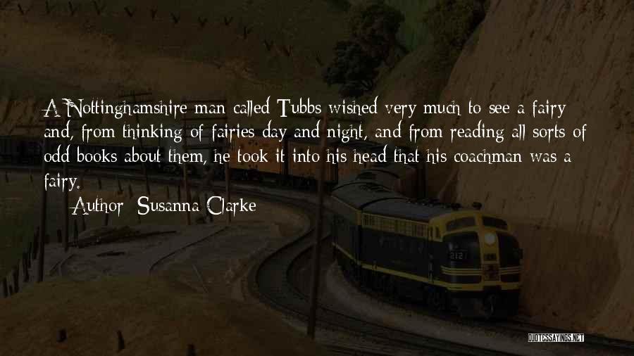 Susanna Clarke Quotes: A Nottinghamshire Man Called Tubbs Wished Very Much To See A Fairy And, From Thinking Of Fairies Day And Night,