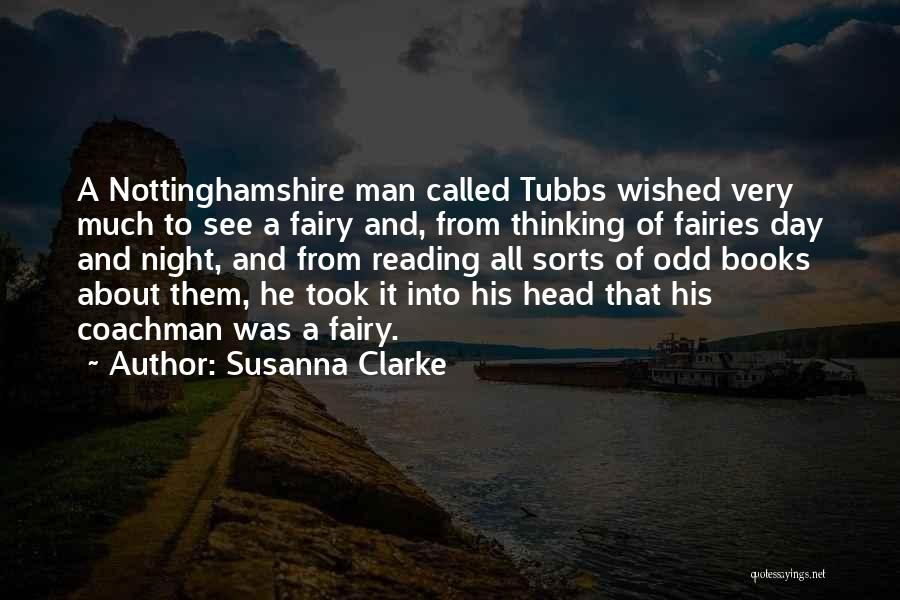 Susanna Clarke Quotes: A Nottinghamshire Man Called Tubbs Wished Very Much To See A Fairy And, From Thinking Of Fairies Day And Night,