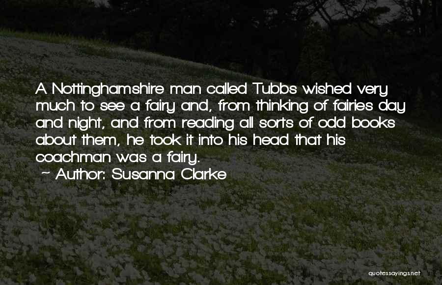 Susanna Clarke Quotes: A Nottinghamshire Man Called Tubbs Wished Very Much To See A Fairy And, From Thinking Of Fairies Day And Night,
