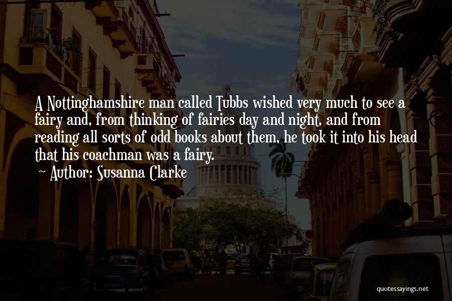 Susanna Clarke Quotes: A Nottinghamshire Man Called Tubbs Wished Very Much To See A Fairy And, From Thinking Of Fairies Day And Night,