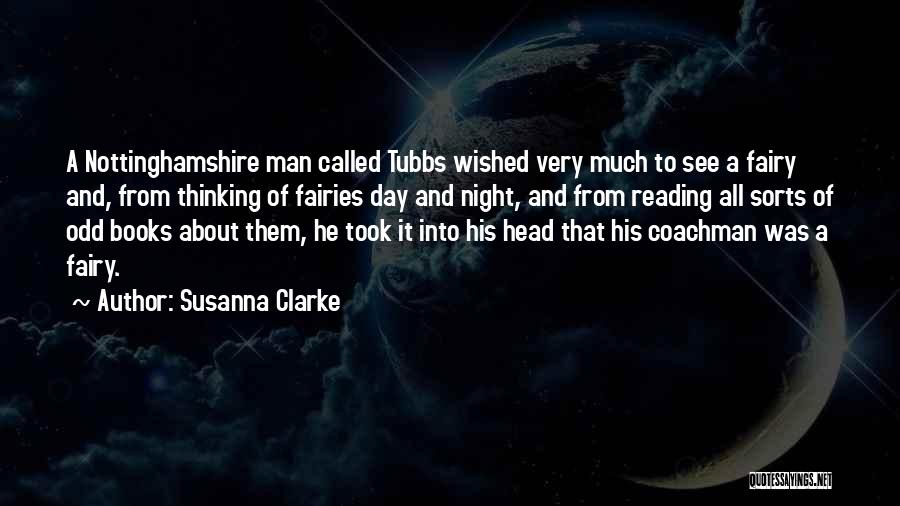 Susanna Clarke Quotes: A Nottinghamshire Man Called Tubbs Wished Very Much To See A Fairy And, From Thinking Of Fairies Day And Night,