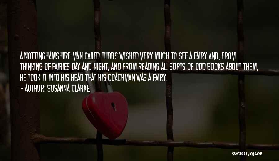 Susanna Clarke Quotes: A Nottinghamshire Man Called Tubbs Wished Very Much To See A Fairy And, From Thinking Of Fairies Day And Night,