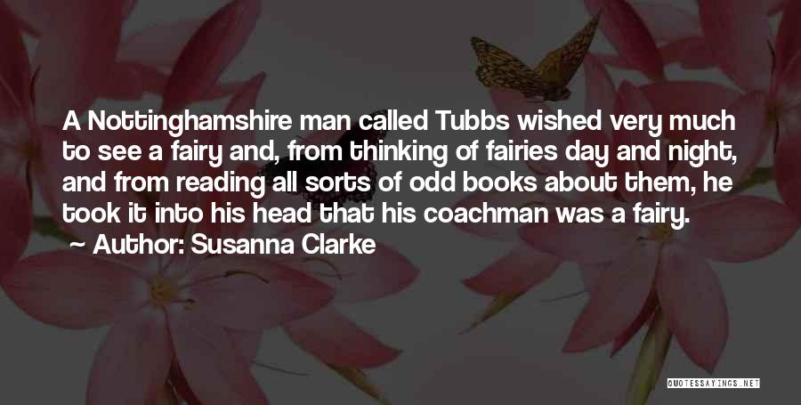 Susanna Clarke Quotes: A Nottinghamshire Man Called Tubbs Wished Very Much To See A Fairy And, From Thinking Of Fairies Day And Night,