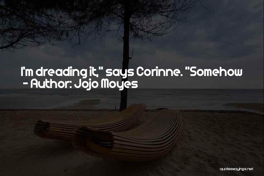 Jojo Moyes Quotes: I'm Dreading It, Says Corinne. Somehow Thirty-one Sounds Like You Might Only Be Just Past Thirty, Still Almost Technically In