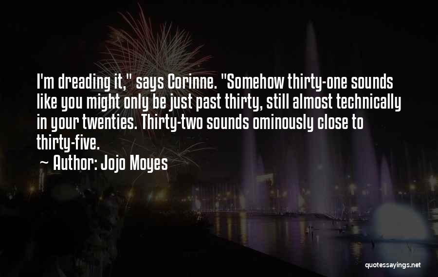 Jojo Moyes Quotes: I'm Dreading It, Says Corinne. Somehow Thirty-one Sounds Like You Might Only Be Just Past Thirty, Still Almost Technically In