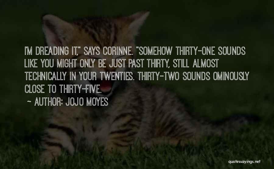 Jojo Moyes Quotes: I'm Dreading It, Says Corinne. Somehow Thirty-one Sounds Like You Might Only Be Just Past Thirty, Still Almost Technically In