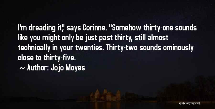 Jojo Moyes Quotes: I'm Dreading It, Says Corinne. Somehow Thirty-one Sounds Like You Might Only Be Just Past Thirty, Still Almost Technically In