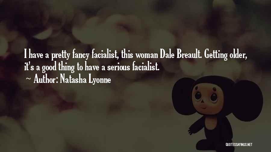 Natasha Lyonne Quotes: I Have A Pretty Fancy Facialist, This Woman Dale Breault. Getting Older, It's A Good Thing To Have A Serious