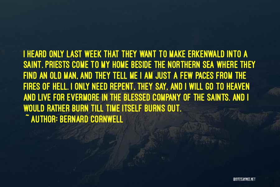 Bernard Cornwell Quotes: I Heard Only Last Week That They Want To Make Erkenwald Into A Saint. Priests Come To My Home Beside