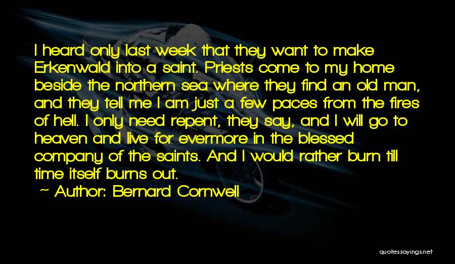 Bernard Cornwell Quotes: I Heard Only Last Week That They Want To Make Erkenwald Into A Saint. Priests Come To My Home Beside