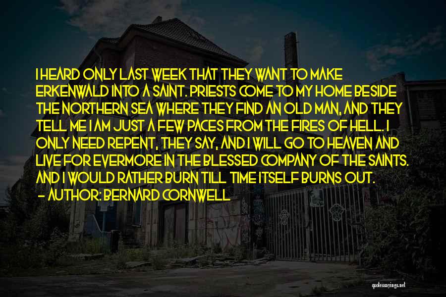 Bernard Cornwell Quotes: I Heard Only Last Week That They Want To Make Erkenwald Into A Saint. Priests Come To My Home Beside