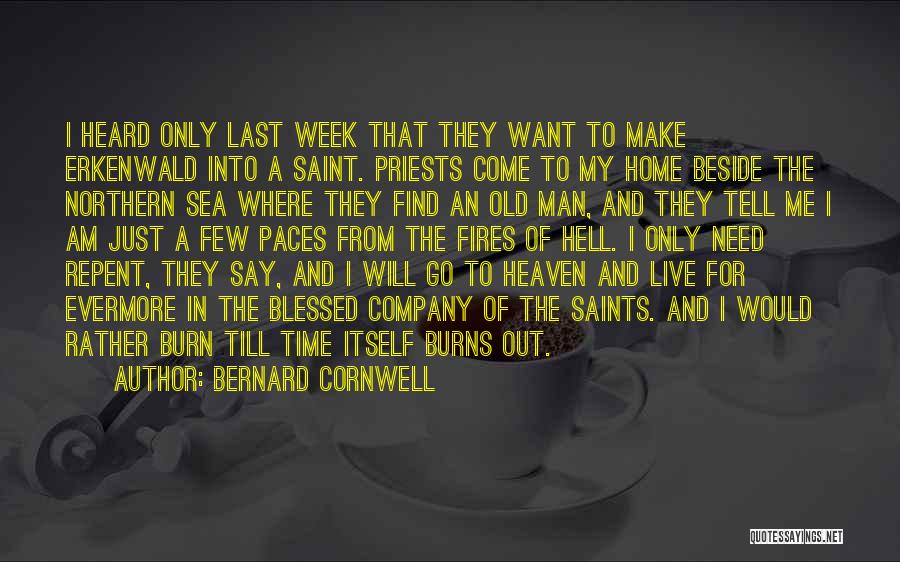 Bernard Cornwell Quotes: I Heard Only Last Week That They Want To Make Erkenwald Into A Saint. Priests Come To My Home Beside